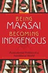 Being Maasai, Becoming Indigenous: Post Colonial Politics in a Neoliberal World